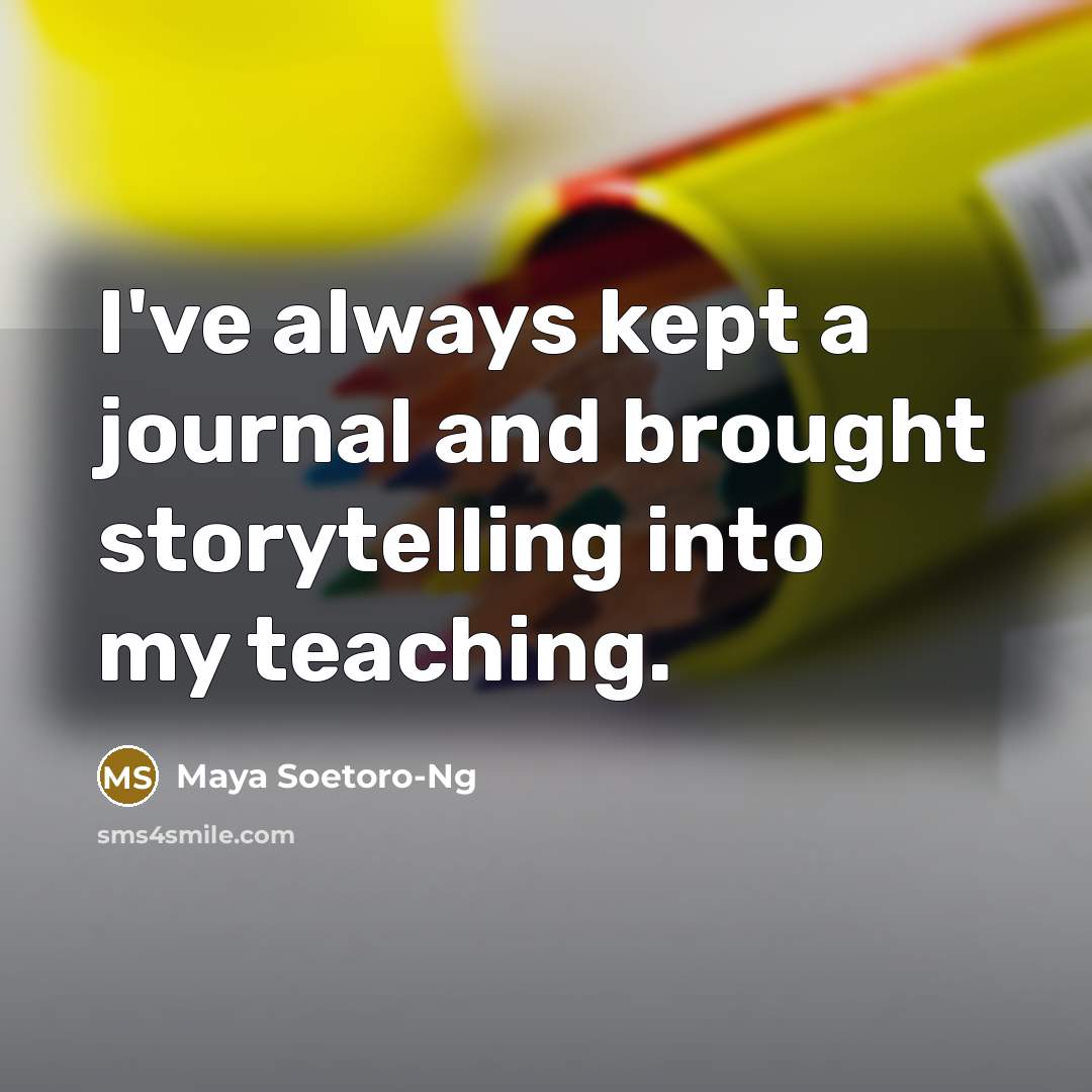 “I've always kept a journal and brought storytelling into my…” quote by Maya Soetoro-Ng