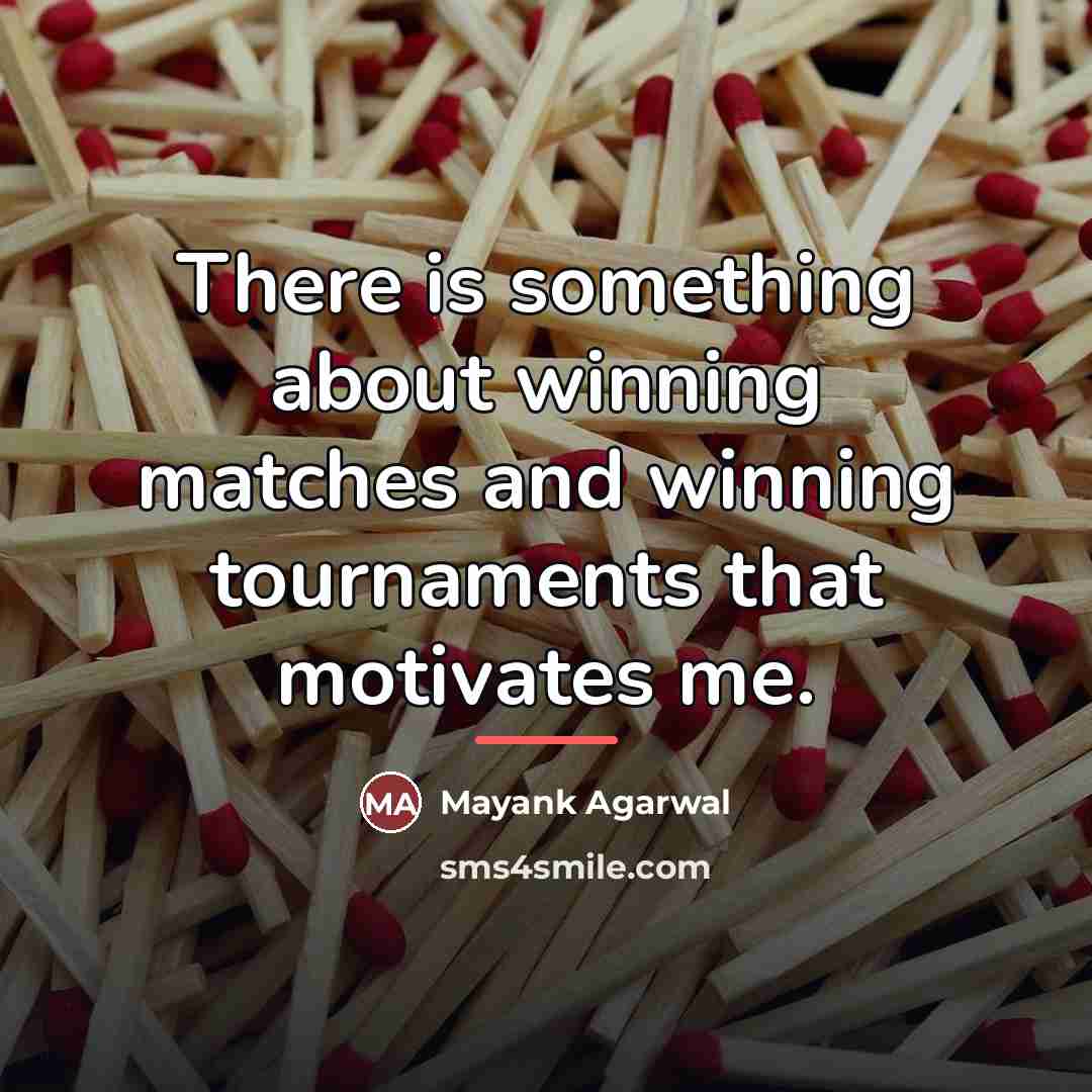 “There is something about winning matches and winning tournaments that…” quote by Mayank Agarwal