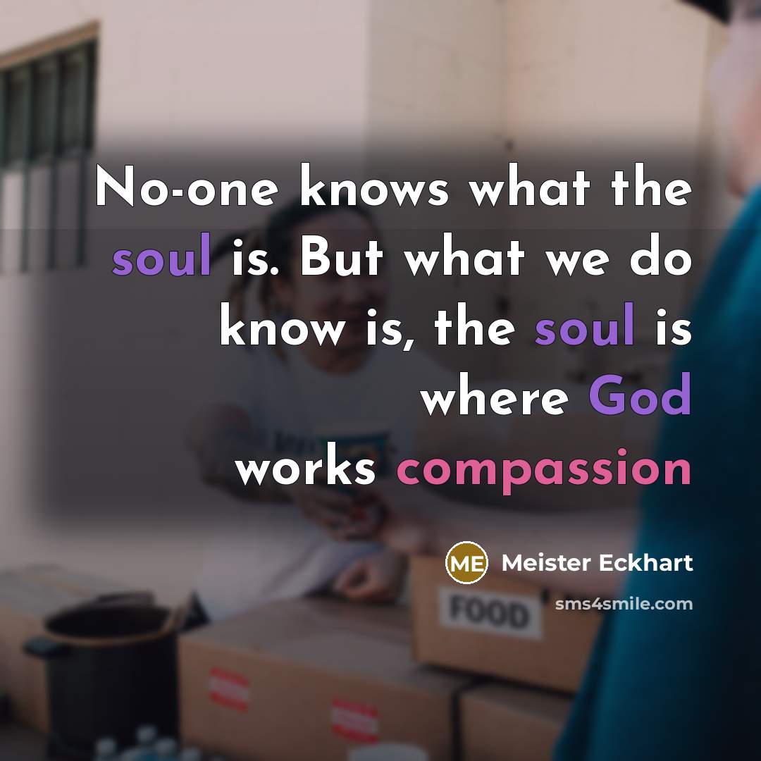 “No-one knows what the soul is. But what we do…” quote by Meister Eckhart