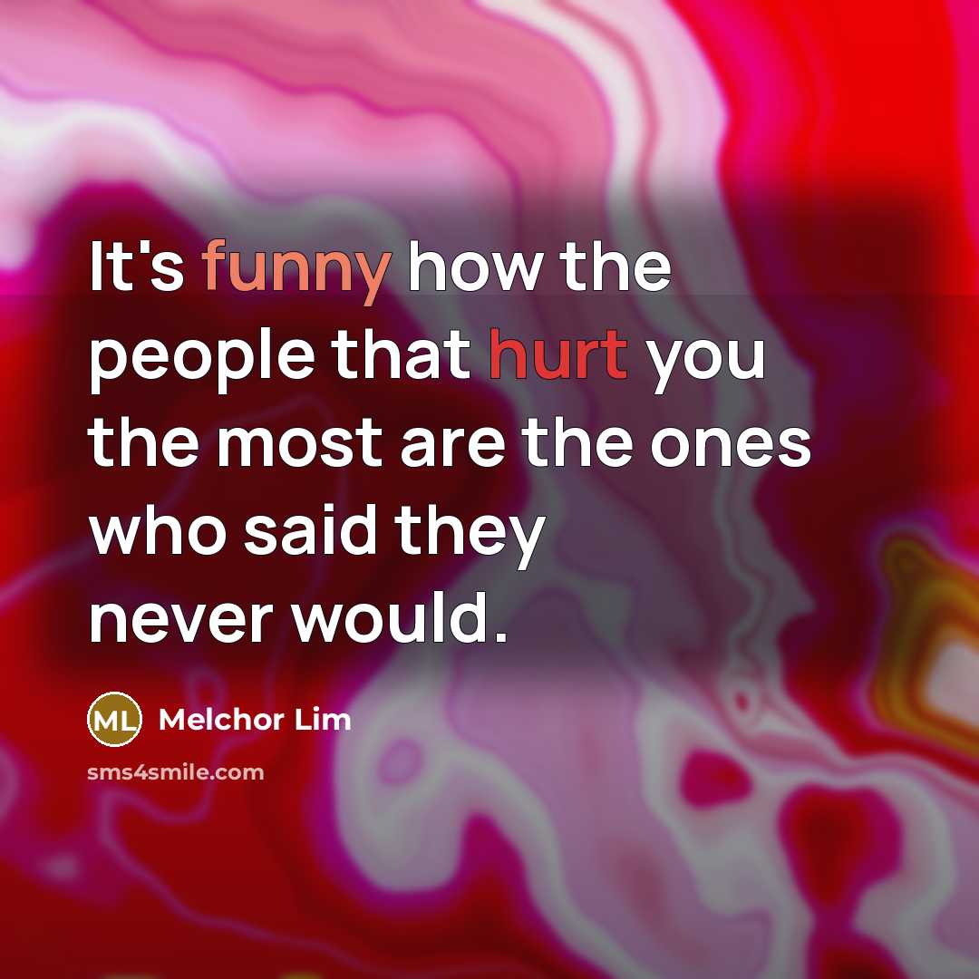 “It's funny how the people that hurt you the most are the ones who said they never would.” quote by Melchor Lim