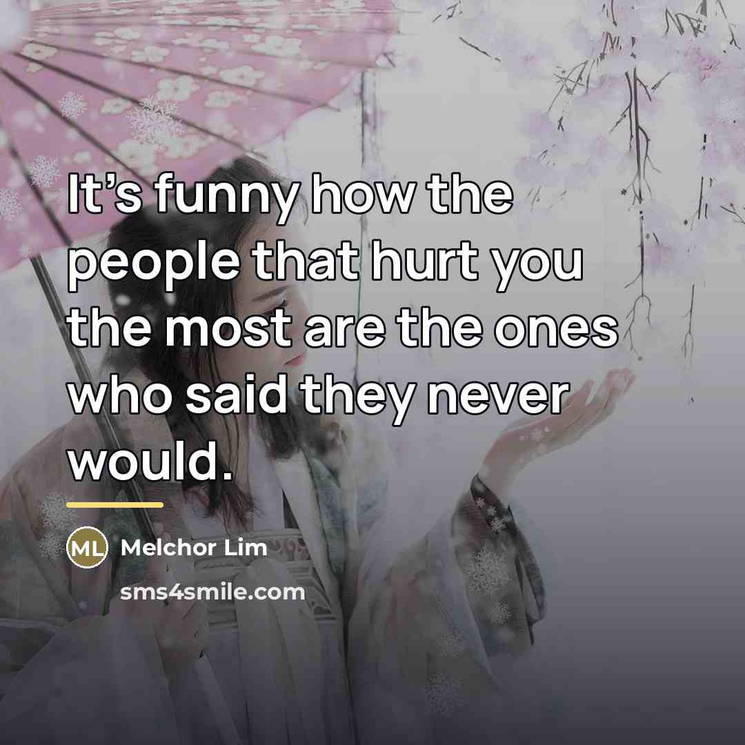 “It's funny how the people that hurt you the most…” quote by Melchor Lim