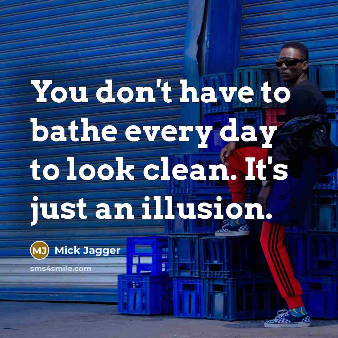 “You don't have to bathe every day to look clean.…” quote by Mick Jagger