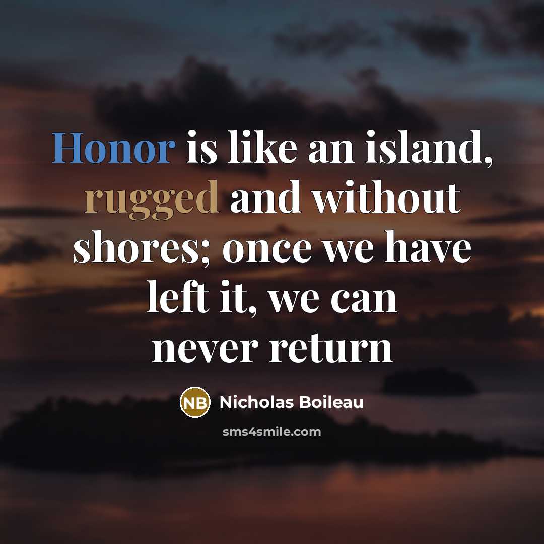 “Honor is like an island, rugged and without shores; once we have left it, we can never return” quote by Nicholas Boileau
