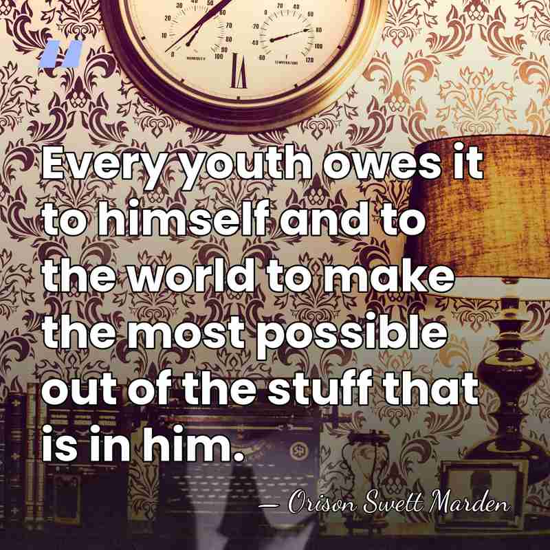 Every youth owes it to himself and to the world to make&hellip; - Orison Swett Marden