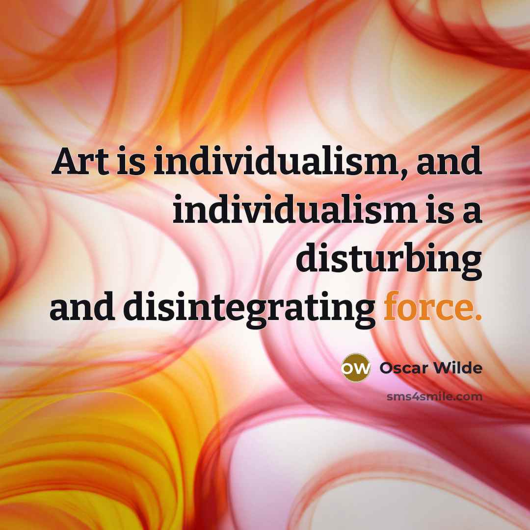 “Art is individualism, and individualism is a disturbing and disintegrating…” quote by Oscar Wilde