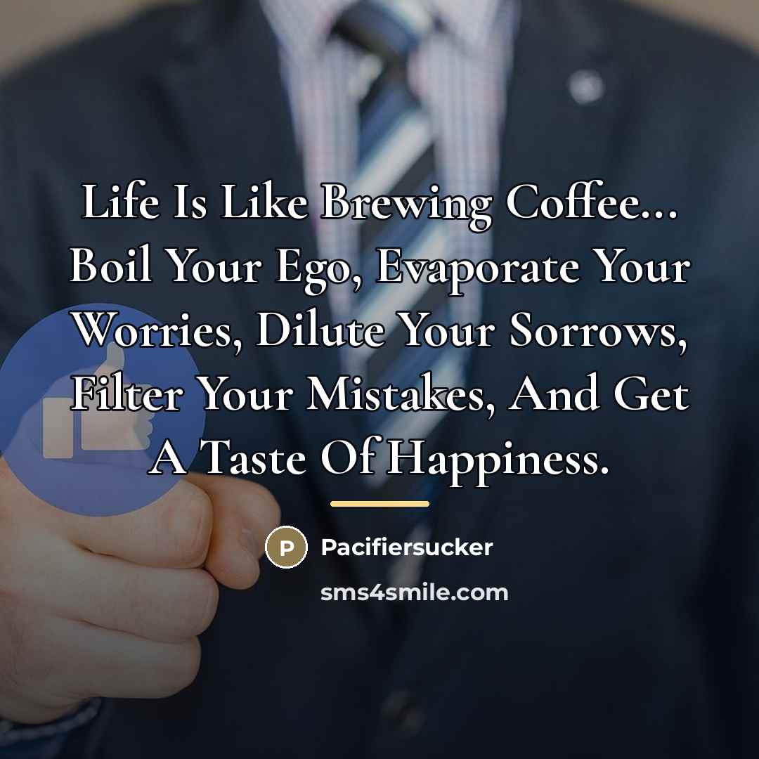 “Life Is Like Brewing Coffee... Boil Your Ego, Evaporate Your…” quote by Pacifiersucker
