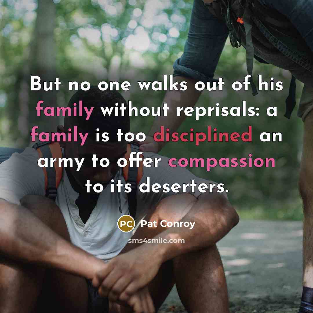 “But no one walks out of his family without reprisals:…” quote by Pat Conroy