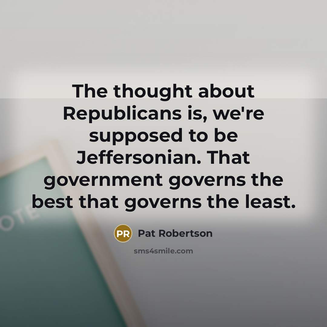 “The thought about Republicans is, we're supposed to be Jeffersonian.…” quote by Pat Robertson
