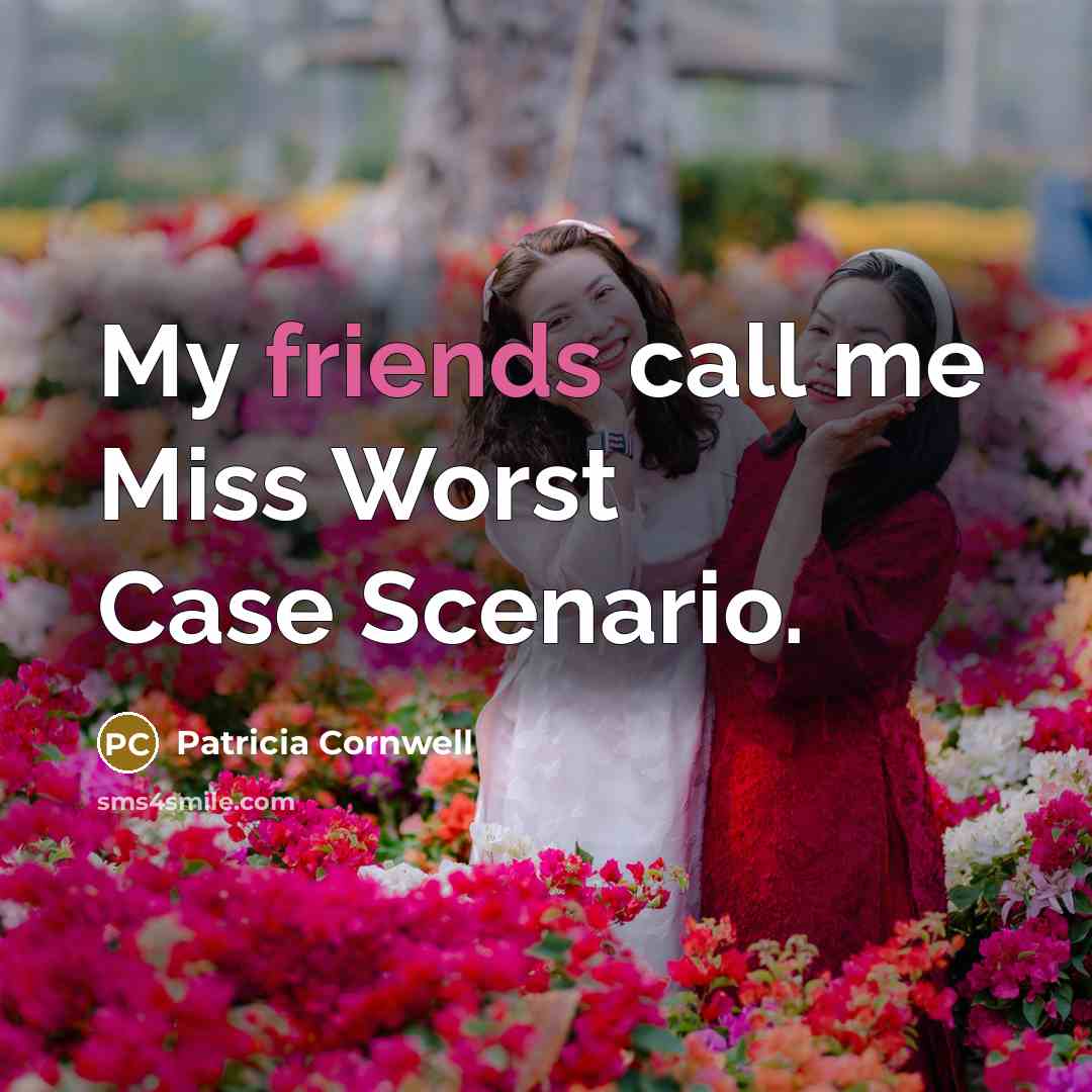 “My friends call me Miss Worst Case Scenario.…” quote by Patricia Cornwell