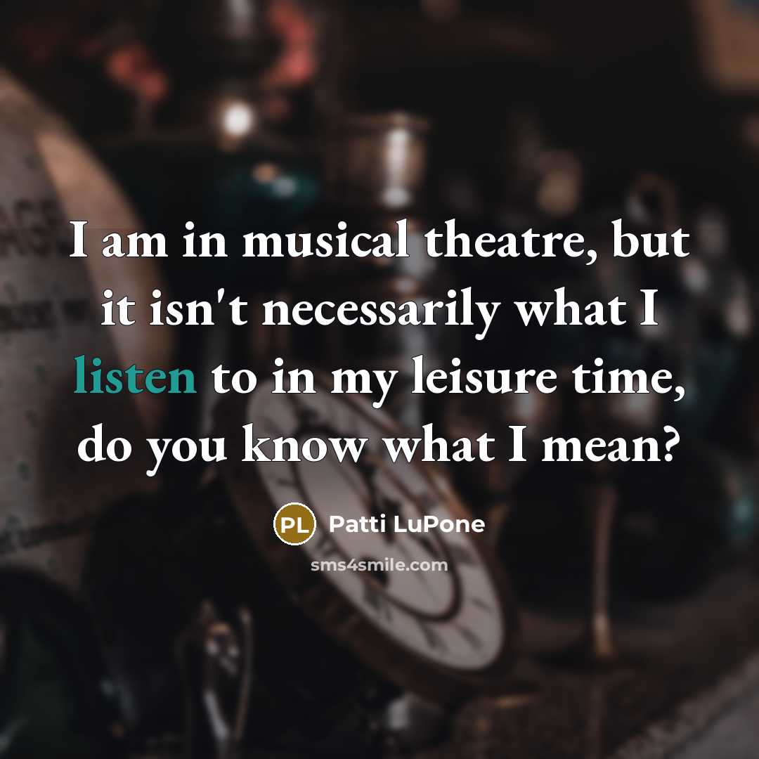 “I am in musical theatre, but it isn't necessarily what…” quote by Patti LuPone