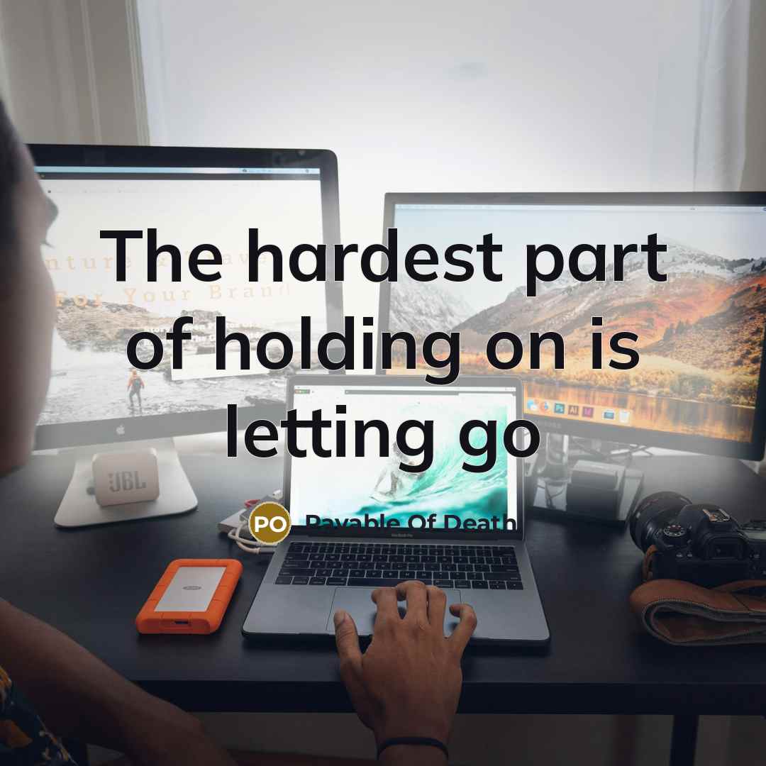 “The hardest part of holding on is letting go…” quote by Payable Of Death