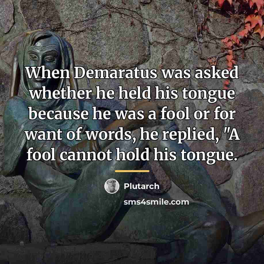 “When Demaratus was asked whether he held his tongue because…” quote by Plutarch