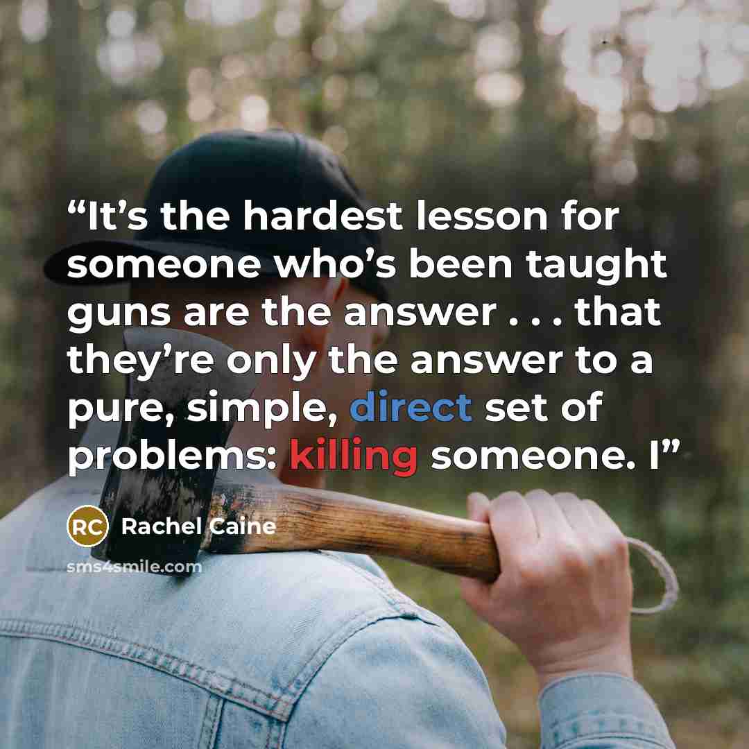 “It’s the hardest lesson for someone who’s been taught guns are the answer . . . that they’re only the answer to a pure, simple, direct set of problems: killing someone. I” quote by Rachel Caine