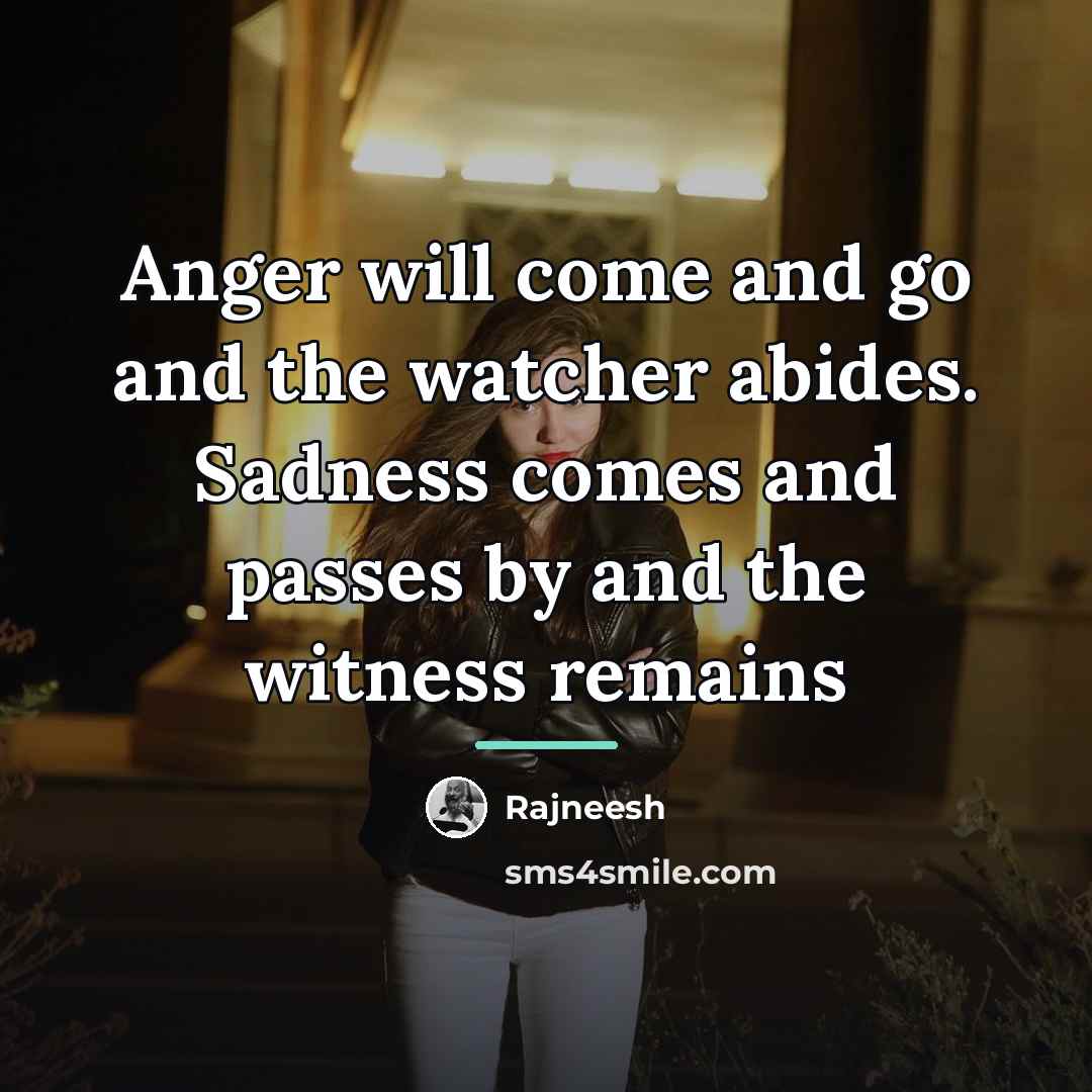 “Anger will come and go and the watcher abides. Sadness…” quote by Rajneesh