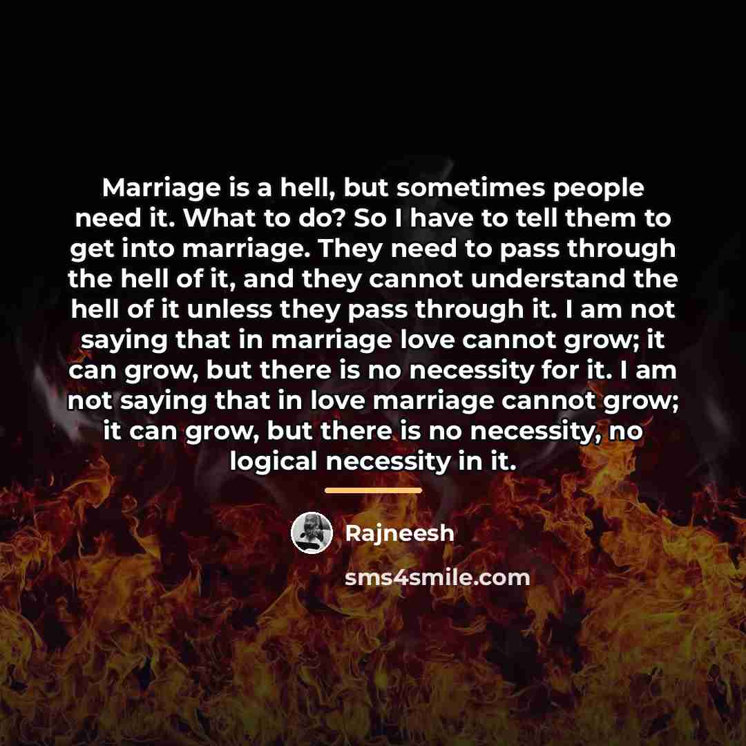 “Marriage is a hell, but sometimes people need it. What…” quote by Rajneesh