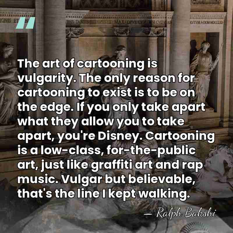 The art of cartooning is vulgarity. The only reason for cartooning to&hellip; - Ralph Bakshi