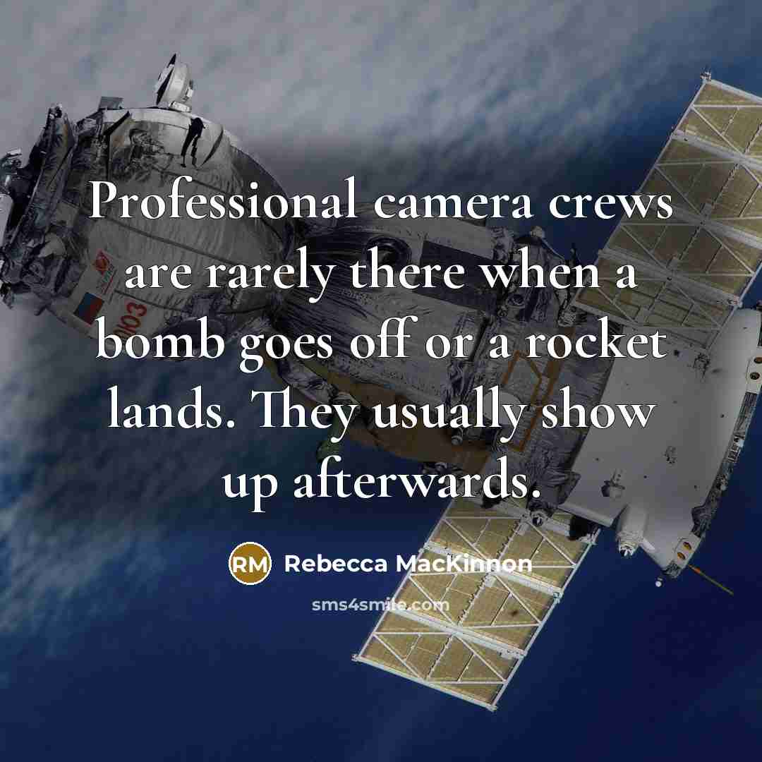 “Professional camera crews are rarely there when a bomb goes…” quote by Rebecca MacKinnon