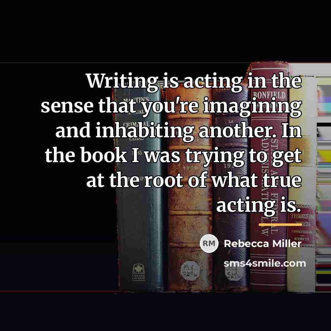 “Writing is acting in the sense that you're imagining and…” quote by Rebecca Miller
