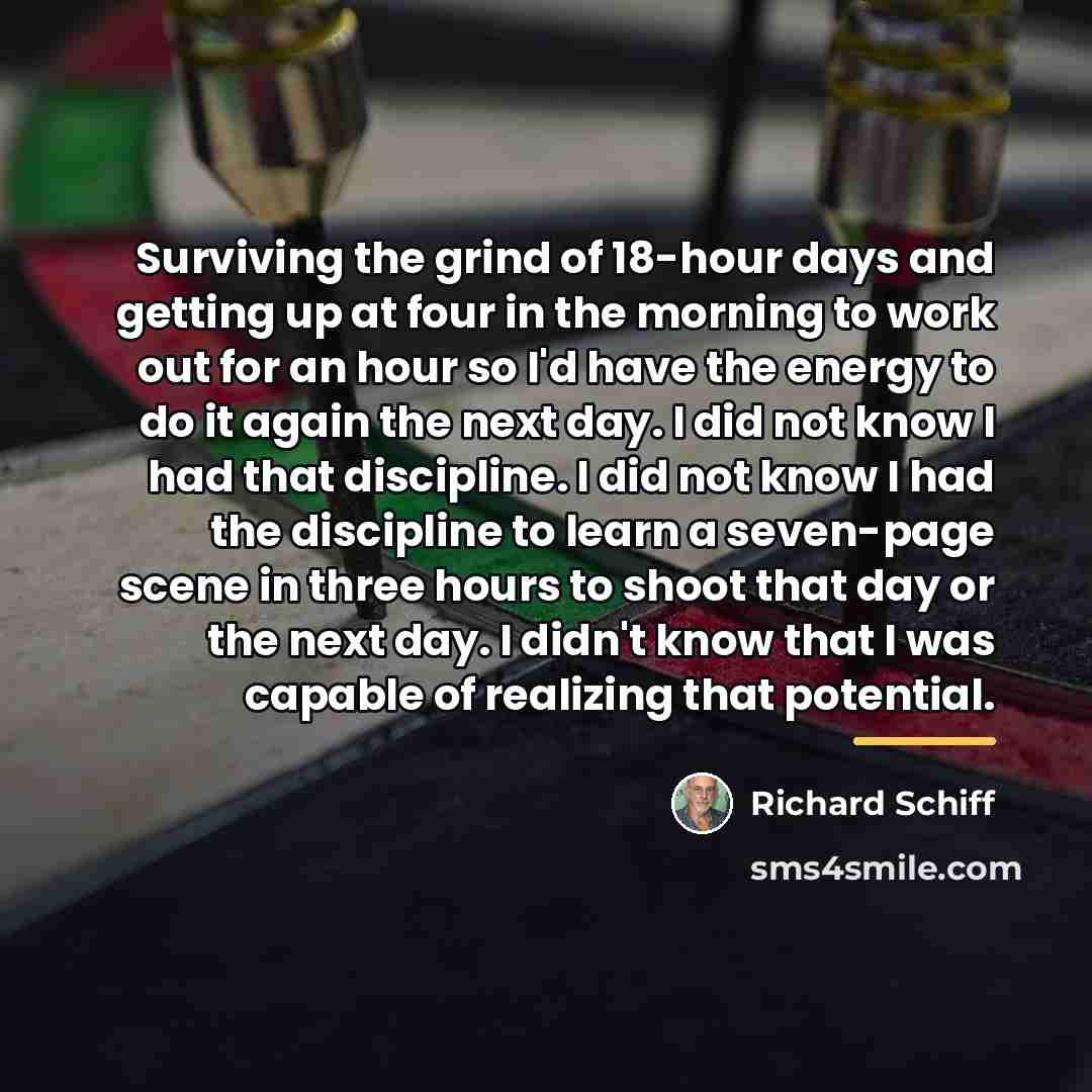 “Surviving the grind of 18-hour days and getting up at…” quote by Richard Schiff