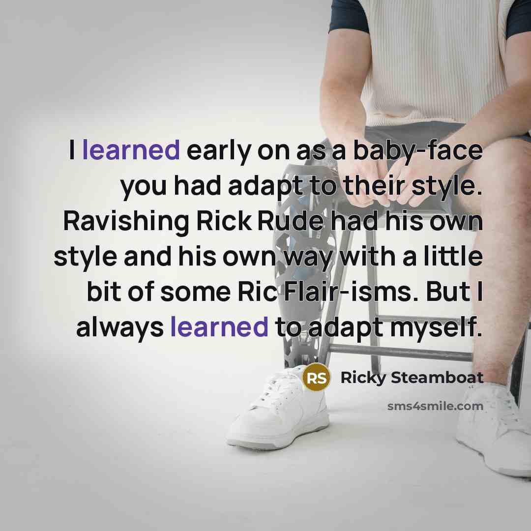 “I learned early on as a baby-face you had adapt…” quote by Ricky Steamboat