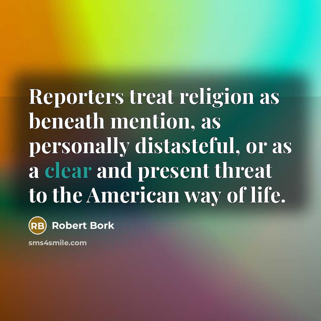 “Reporters treat religion as beneath mention, as personally distasteful, or…” quote by Robert Bork