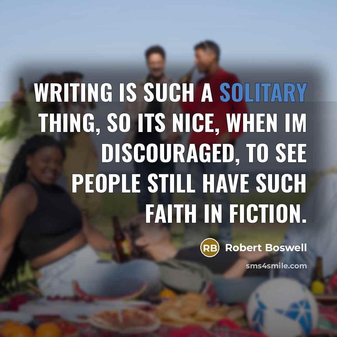 “Writing is such a solitary thing, so its nice, when…” quote by Robert Boswell