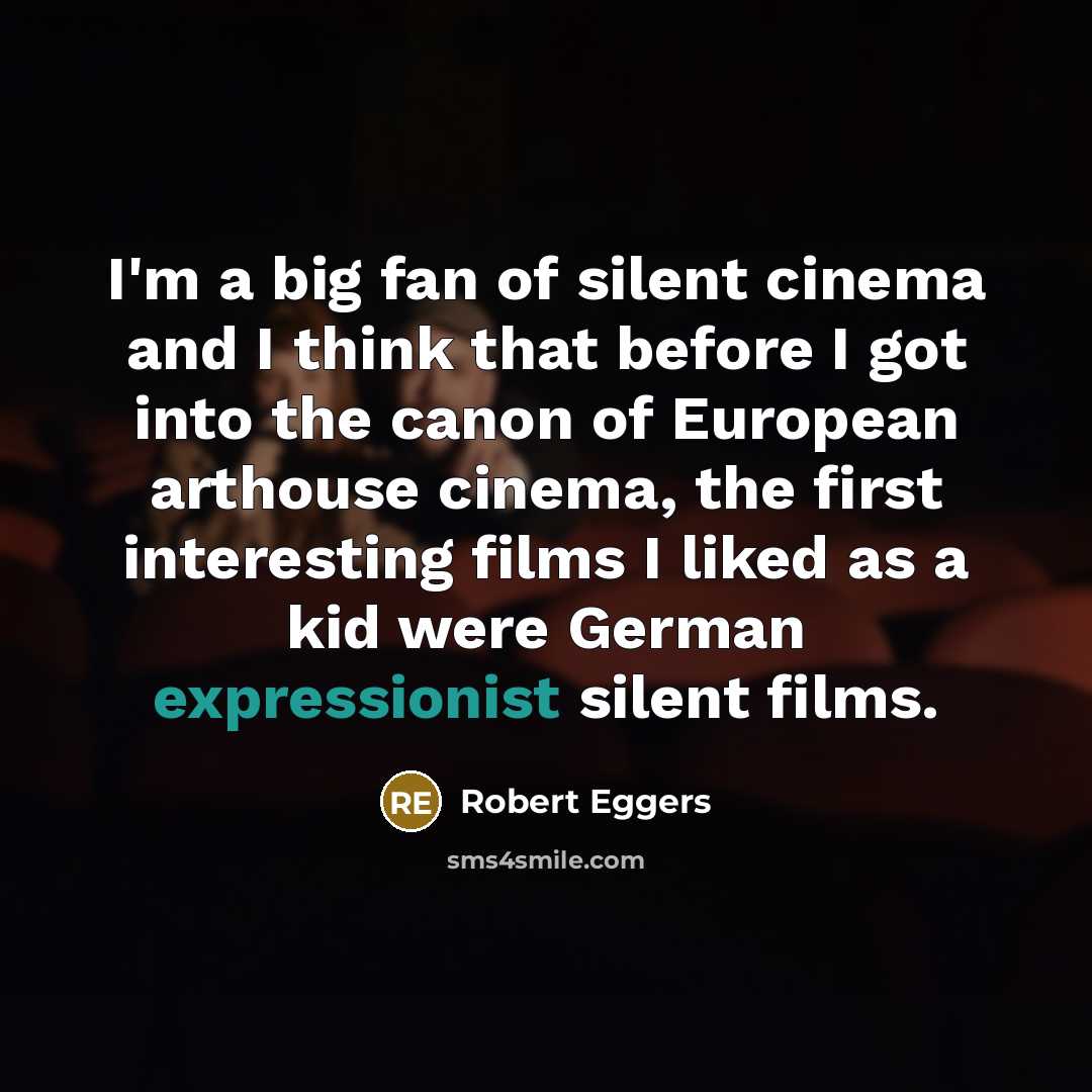 “I'm a big fan of silent cinema and I think…” quote by Robert Eggers
