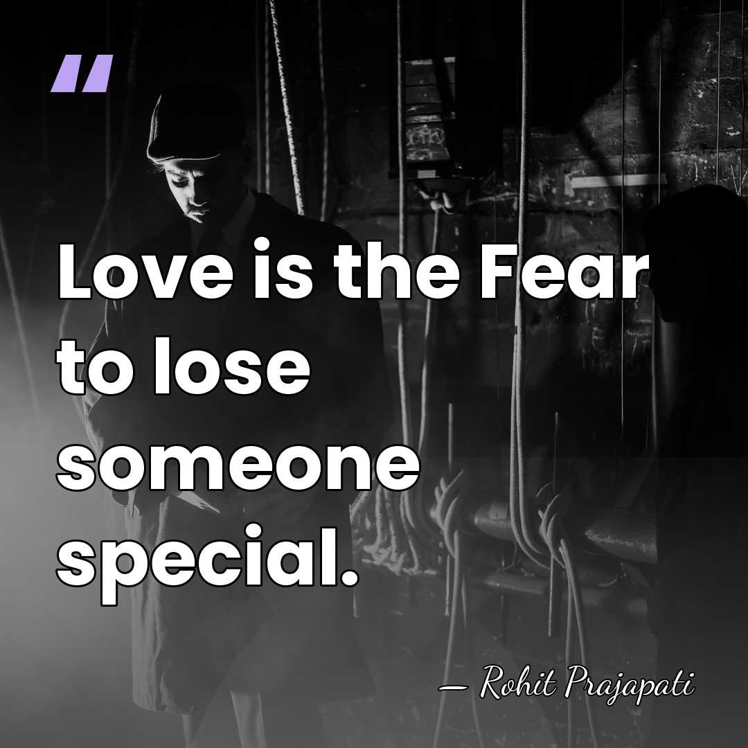 Love is the Fear to lose someone special. - Rohit Prajapati