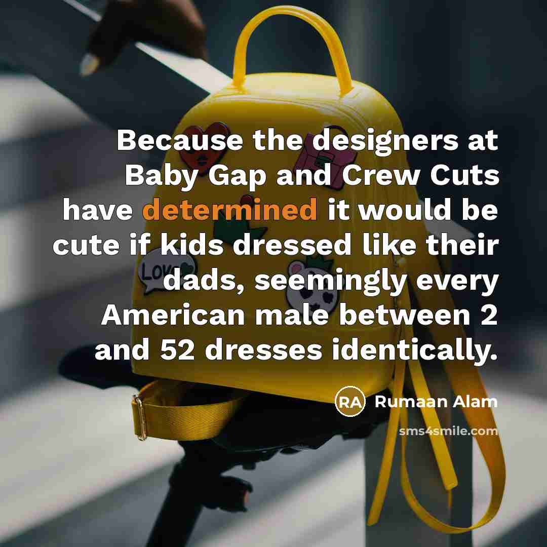 “Because the designers at Baby Gap and Crew Cuts have…” quote by Rumaan Alam