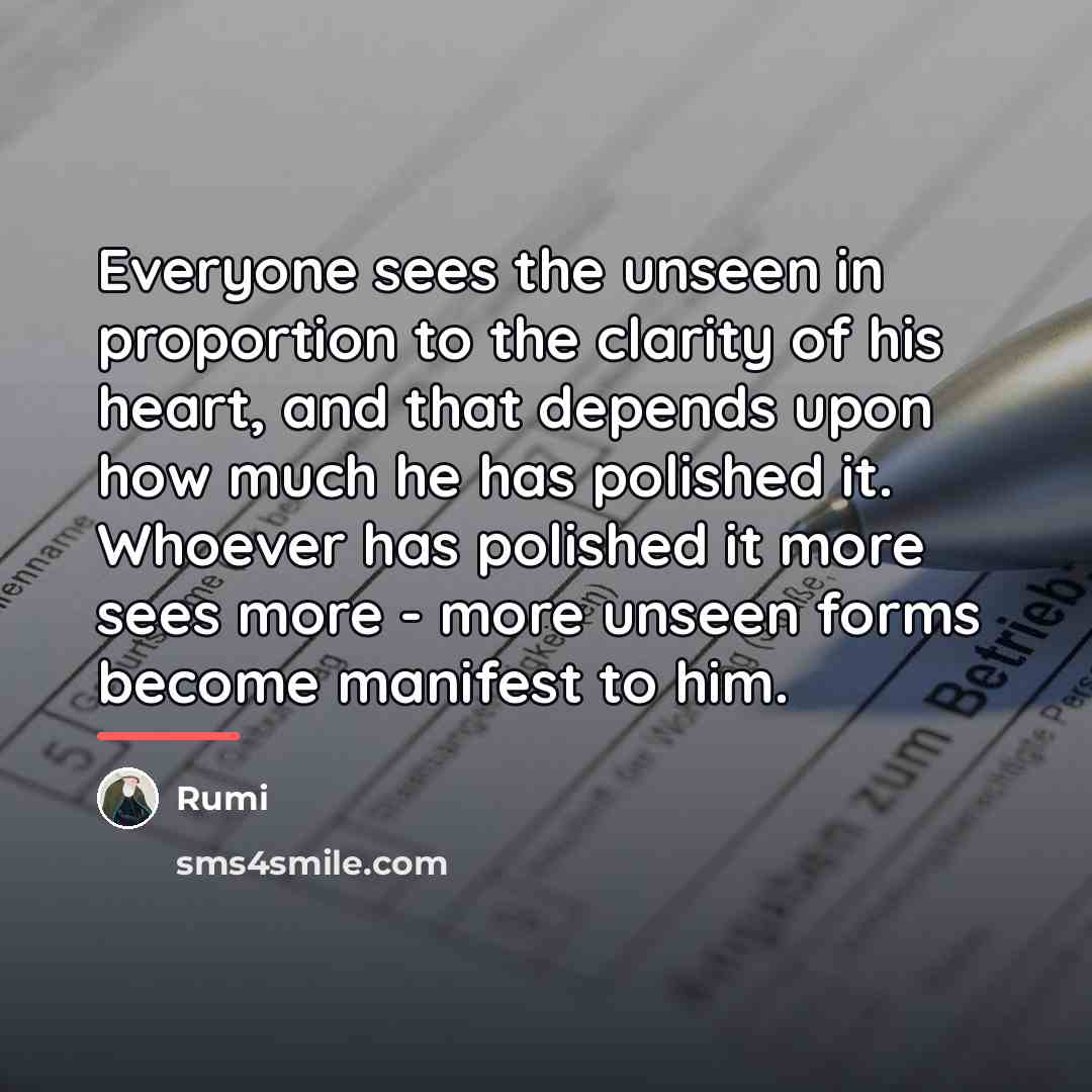 “Everyone sees the unseen in proportion to the clarity of…” quote by Rumi
