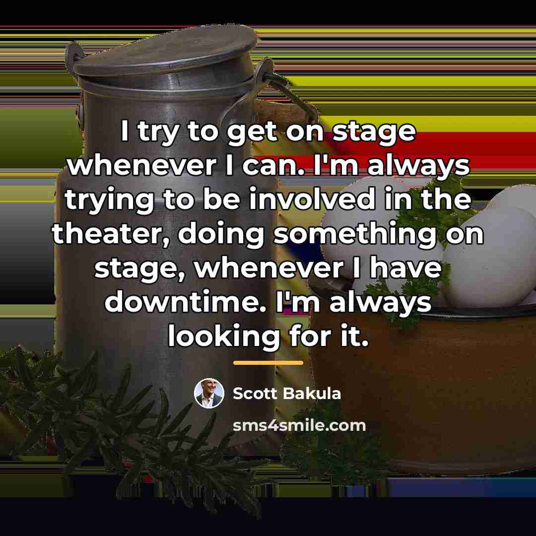 “I try to get on stage whenever I can. I'm…” quote by Scott Bakula