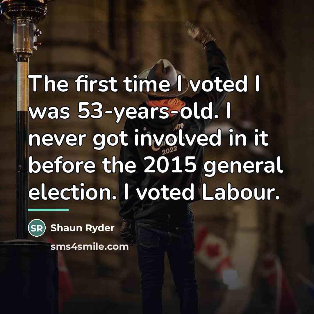 “The first time I voted I was 53-years-old. I never…” quote by Shaun Ryder