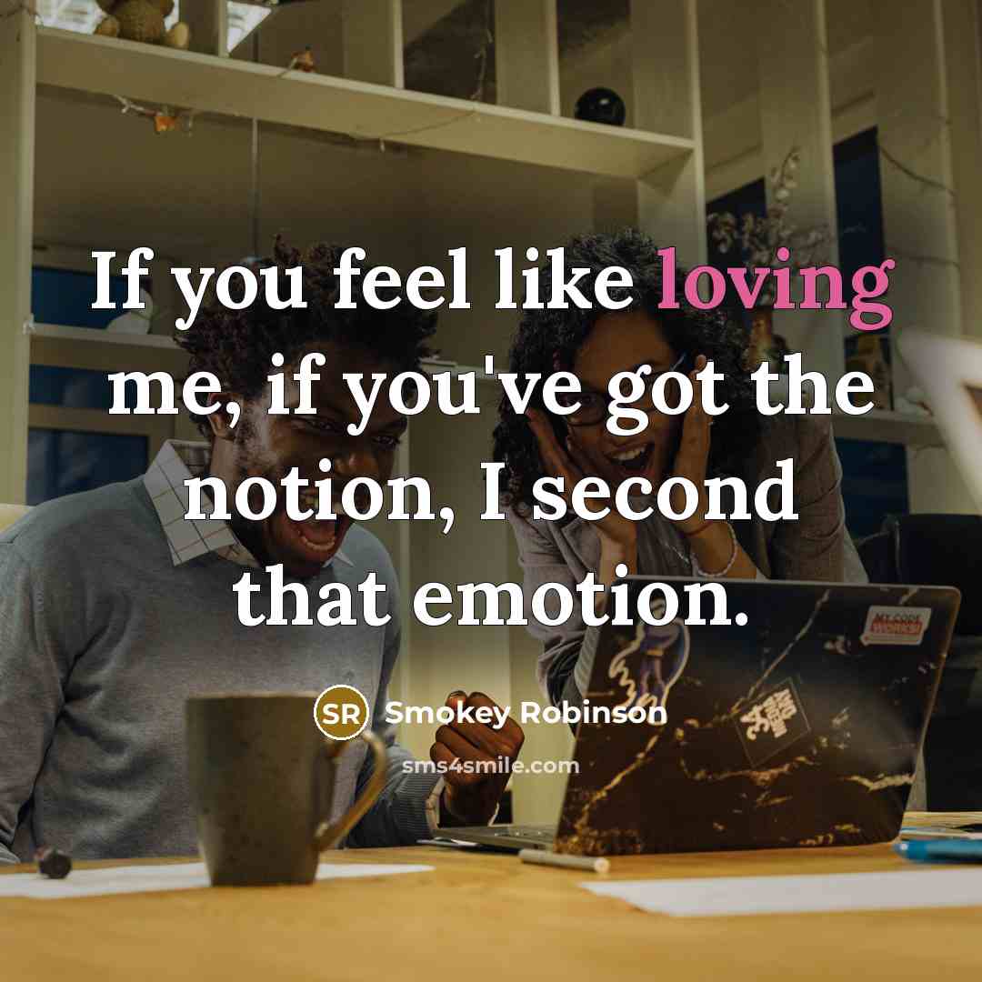 “If you feel like loving me, if you've got the…” quote by Smokey Robinson