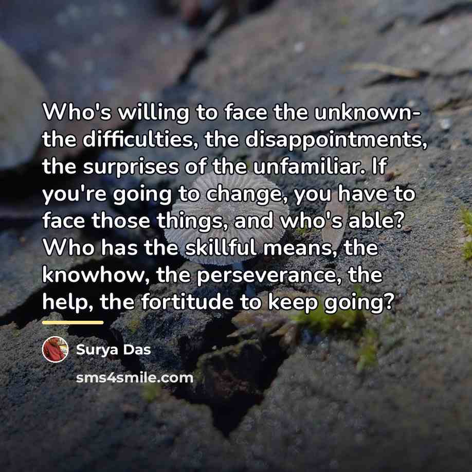 “Who's willing to face the unknown- the difficulties, the disappointments,…” quote by Surya Das