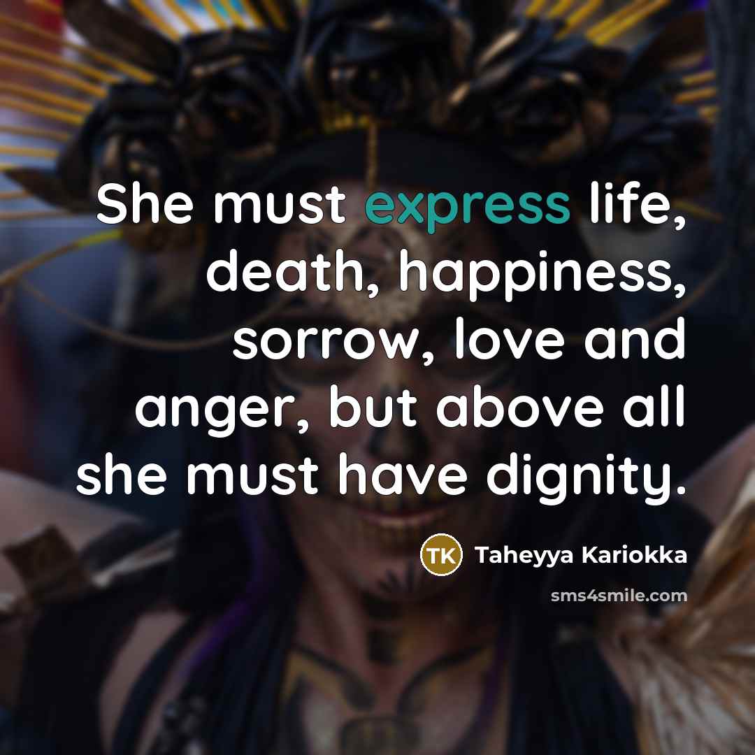 “She must express life, death, happiness, sorrow, love and anger,…” quote by Taheyya Kariokka