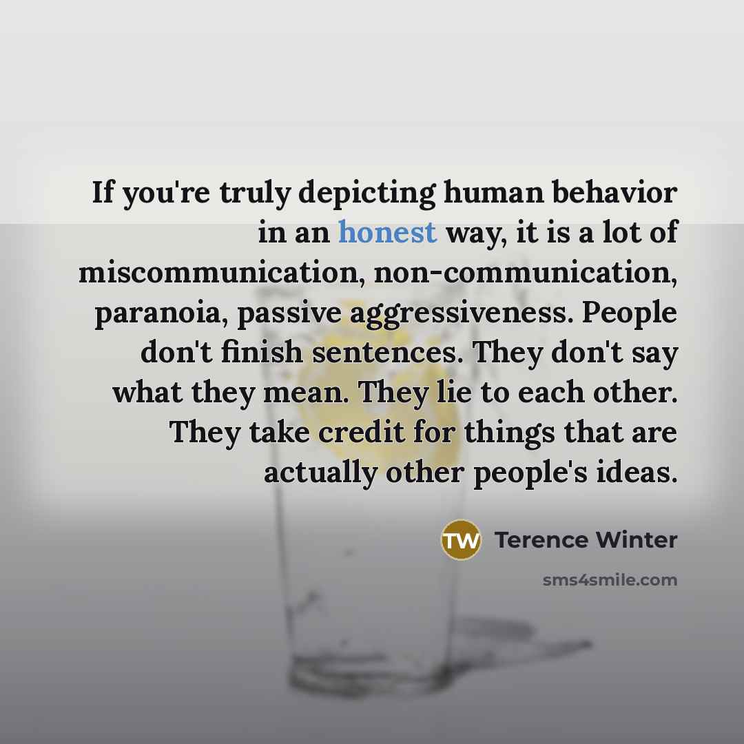 “If you're truly depicting human behavior in an honest way,…” quote by Terence Winter
