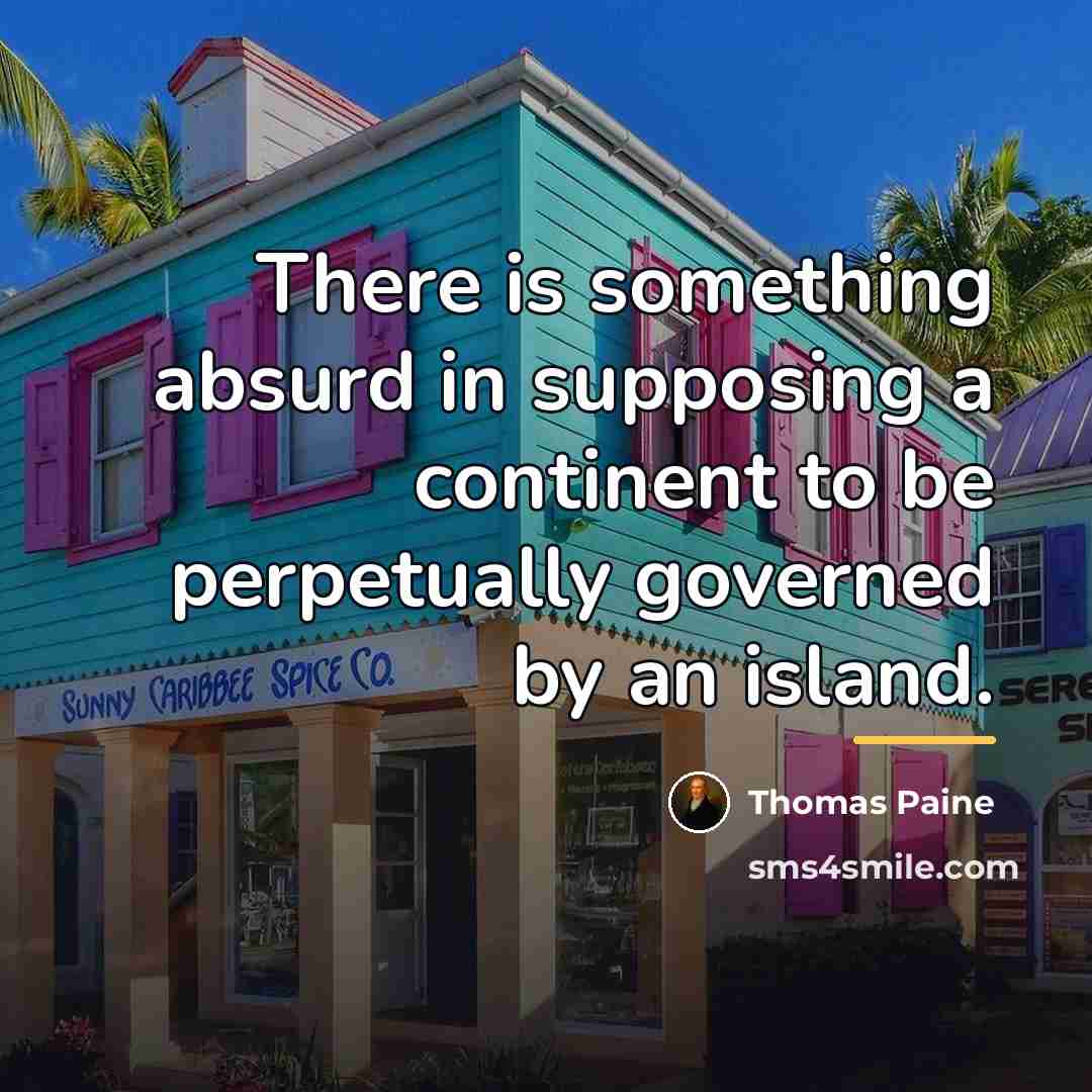 “There is something absurd in supposing a continent to be…” quote by Thomas Paine