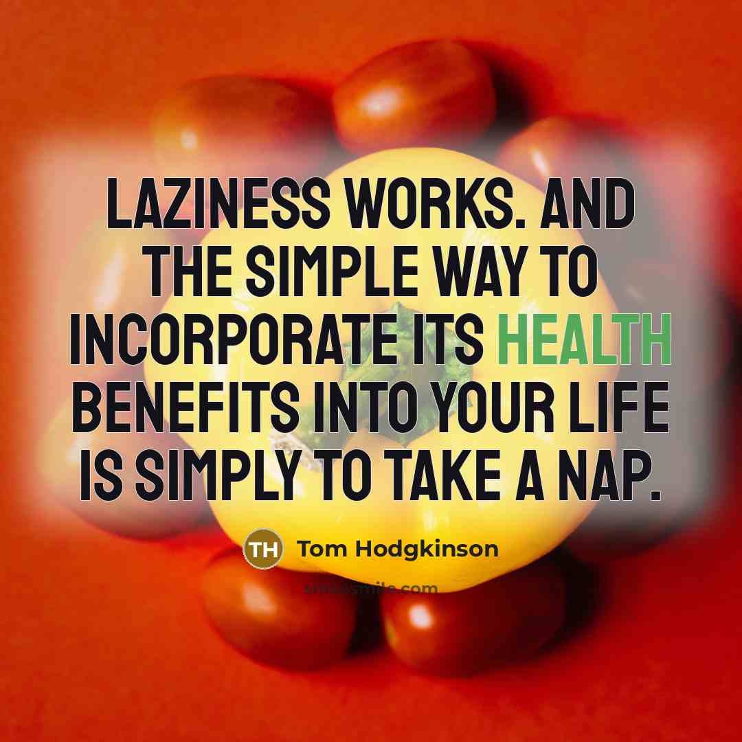 “Laziness works. And the simple way to incorporate its health…” quote by Tom Hodgkinson