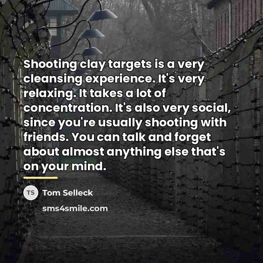 “Shooting clay targets is a very cleansing experience. It's very…” quote by Tom Selleck