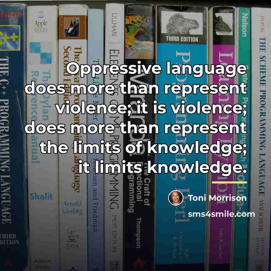 “Oppressive language does more than represent violence; it is violence;…” quote by Toni Morrison