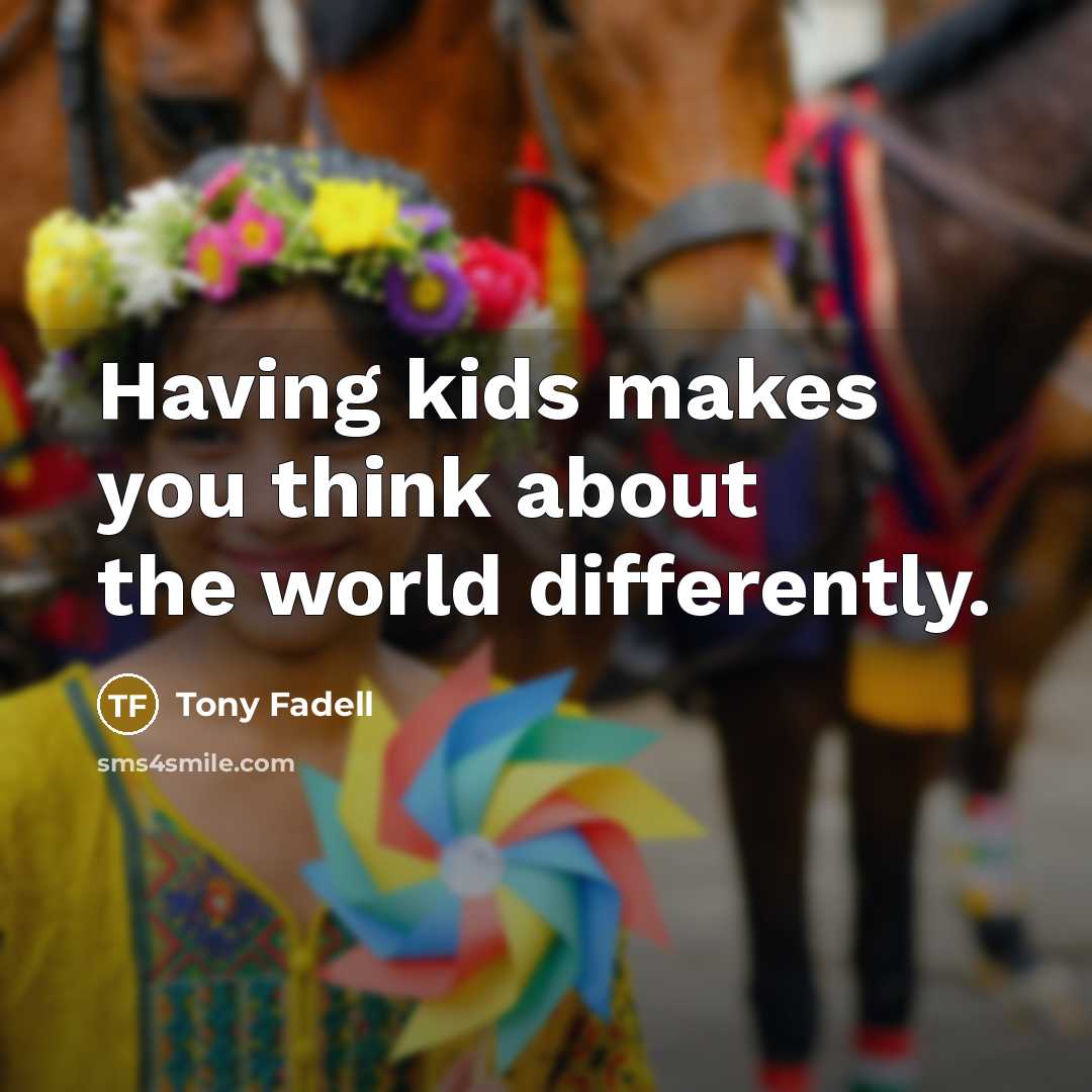 “Having kids makes you think about the world differently.…” quote by Tony Fadell