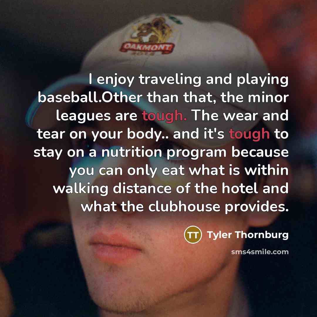 “I enjoy traveling and playing baseball.Other than that, the minor…” quote by Tyler Thornburg