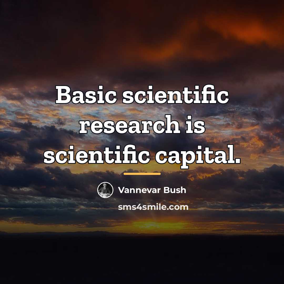“Basic scientific research is scientific capital.…” quote by Vannevar Bush