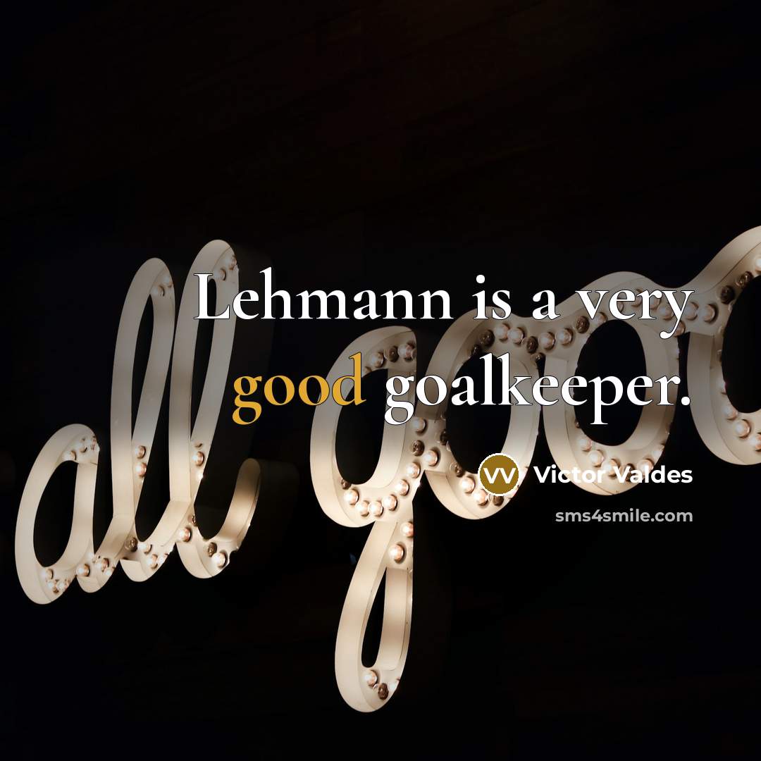 “Lehmann is a very good goalkeeper.…” quote by Victor Valdes
