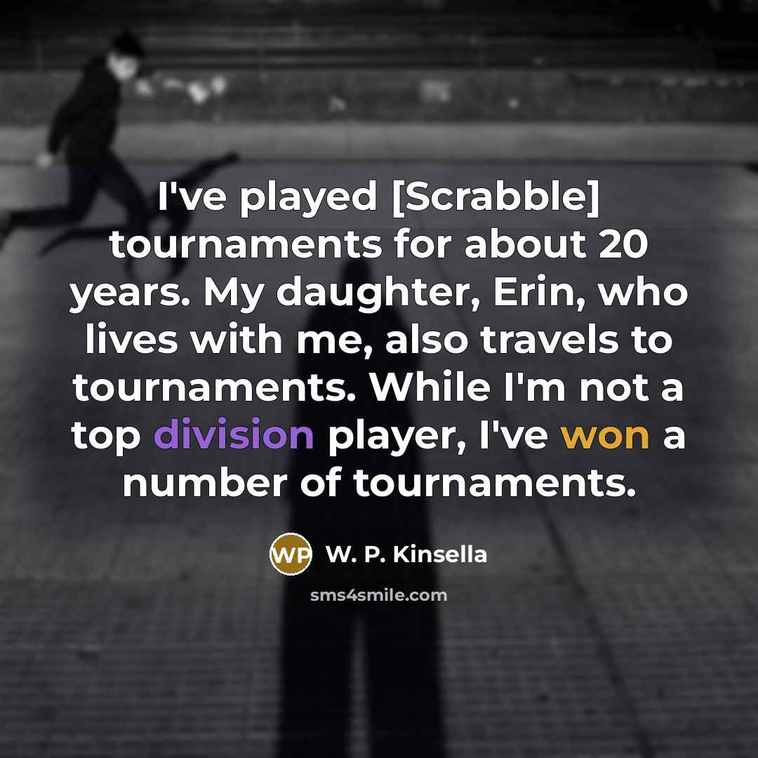 “I've played [Scrabble] tournaments for about 20 years. My daughter,…” quote by W. P. Kinsella