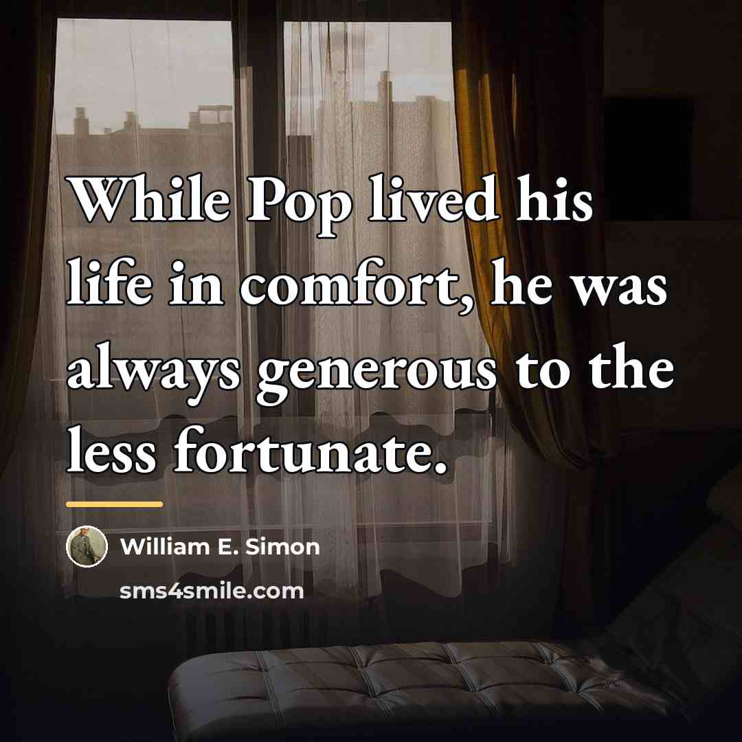“While Pop lived his life in comfort, he was always…” quote by William E. Simon