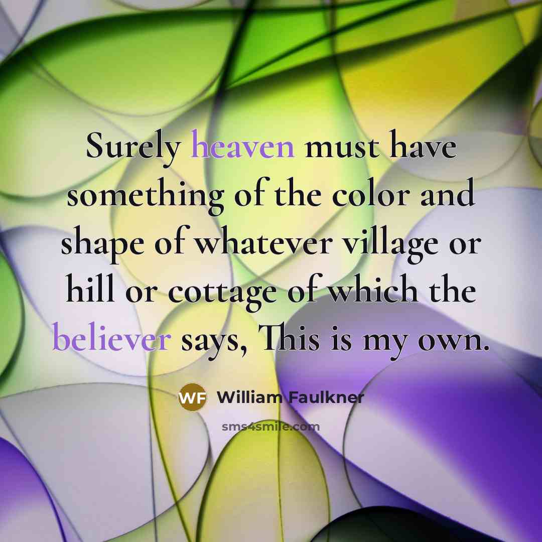 “Surely heaven must have something of the color and shape…” quote by William Faulkner