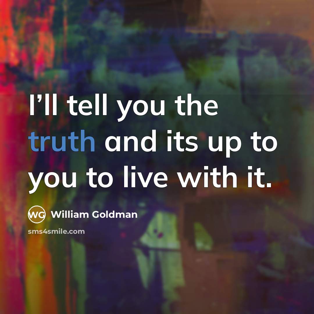“I’ll tell you the truth and its up to you…” quote by William Goldman