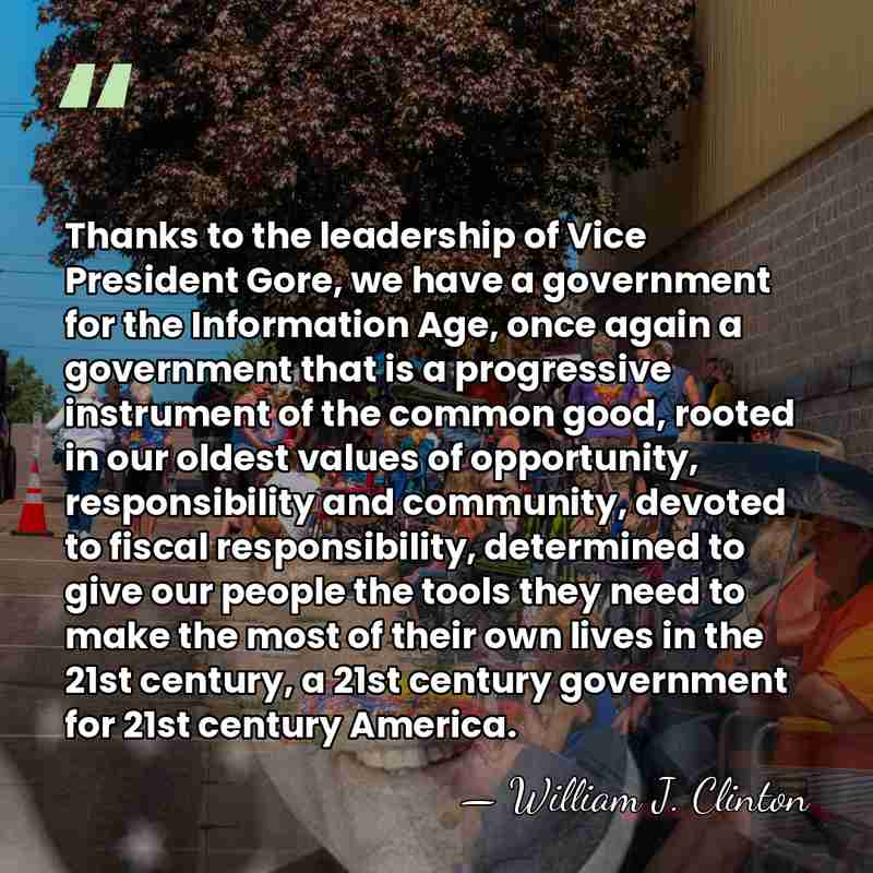 Thanks to the leadership of Vice President Gore, we have a government&hellip; - William J. Clinton