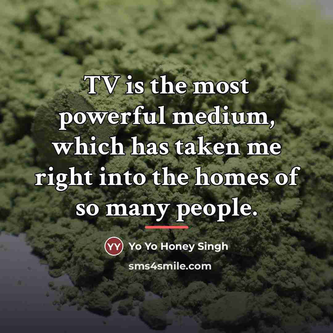 “TV is the most powerful medium, which has taken me…” quote by Yo Yo Honey Singh
